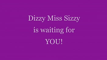 Dizzy Miss Sizzy Is Waiting For YOU!