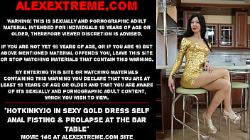 Hotkinkyjo in sexy gold dress self anal fisting & prolapse at the bar table
