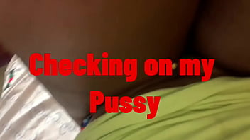 Checking on my pussy