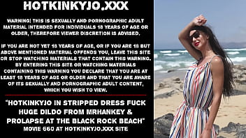 Hotkinkyjo in stripped dress fuck huge dildo from mrhankey & prolapse at the black rock beach